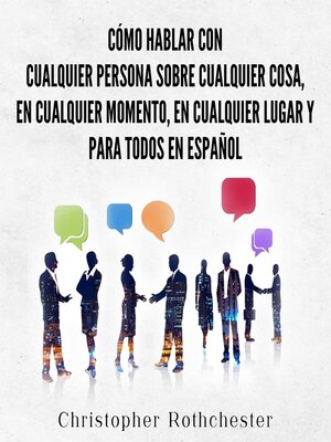 cover image of Cómo hablar con cualquier persona sobre cualquier cosa, en cualquier momento, en cualquier lugar y para todos en español (Spanish Edition)